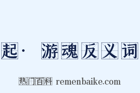 起·游魂反义词是什么意思的图片